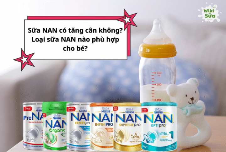 Sữa NAN có tăng cân không? Loại sữa NAN nào phù hợp cho bé?