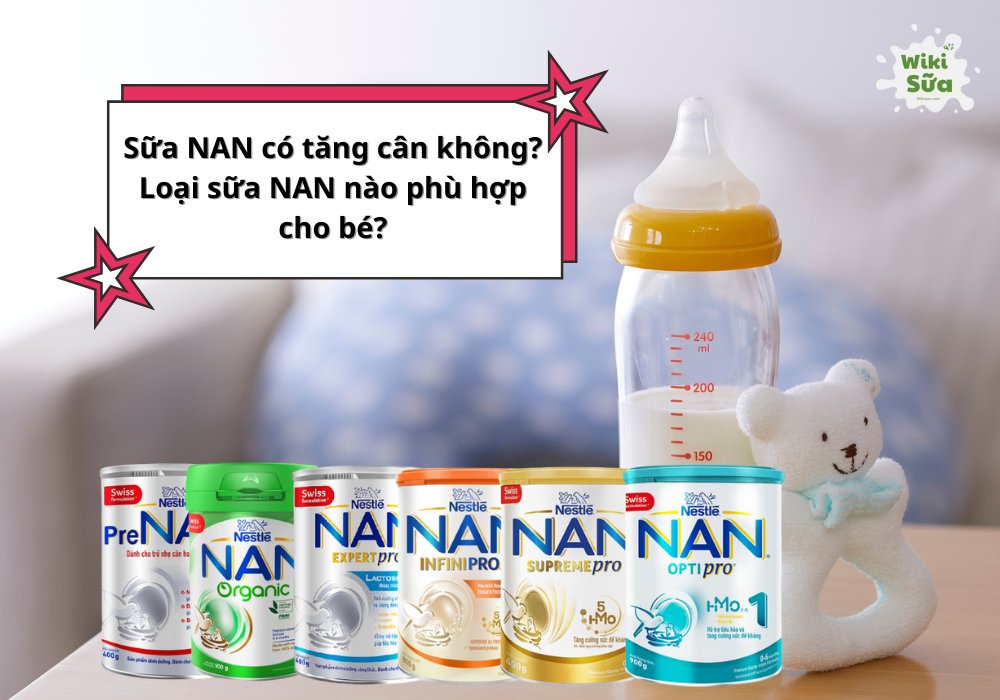 Sữa NAN có tăng cân không? Loại sữa NAN nào phù hợp cho bé?
