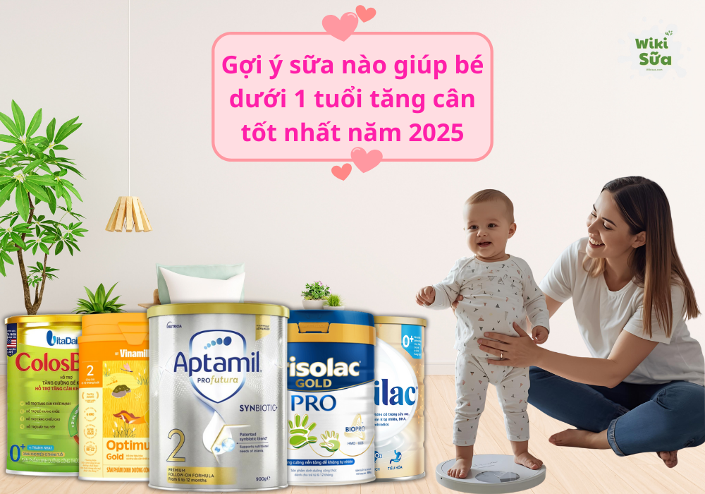 Gợi ý sữa nào giúp bé dưới 1 tuổi tăng cân tốt nhất năm 2025