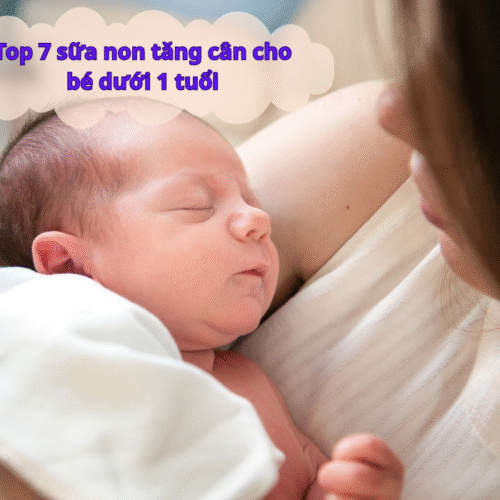 Top 7 sữa non tăng cân cho bé dưới 1 tuổi được nhiều mẹ tin dùng nhất hiện nay