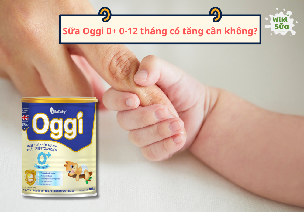 Sữa Oggi 0-12 tháng có tăng cân không