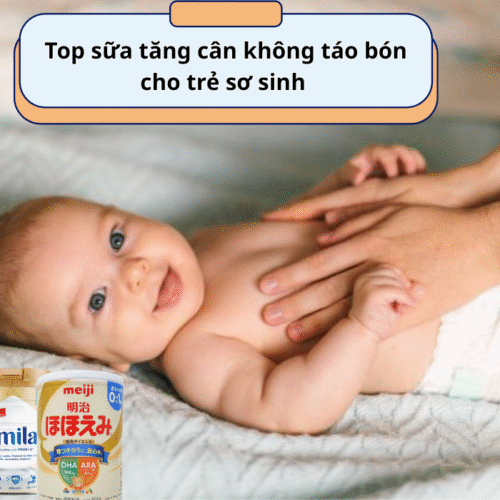 Top 10 sữa tăng cân không táo bón cho trẻ sơ sinh được nhiều mẹ tin dùng nhất hiện nay