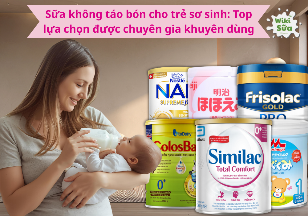 Sữa không táo bón cho trẻ sơ sinh: Top lựa chọn được chuyên gia khuyên dùng