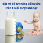 Tìm hiểu bé 10 tháng tuổi uống sữa trên 1 tuổi được không