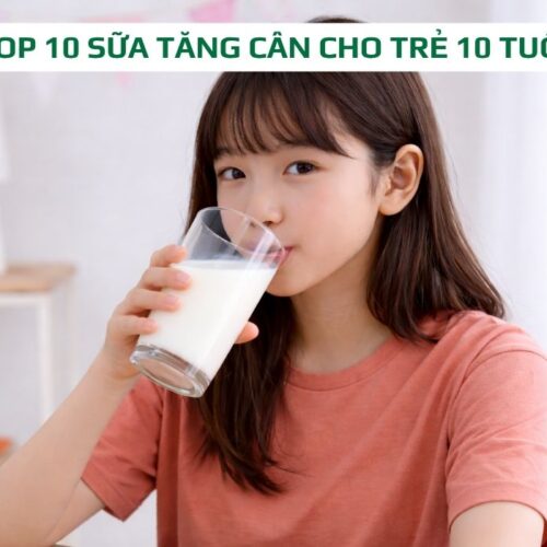 [Mới nhất] Top 10 sữa tăng cân cho trẻ 10 tuổi được ưa chuộng