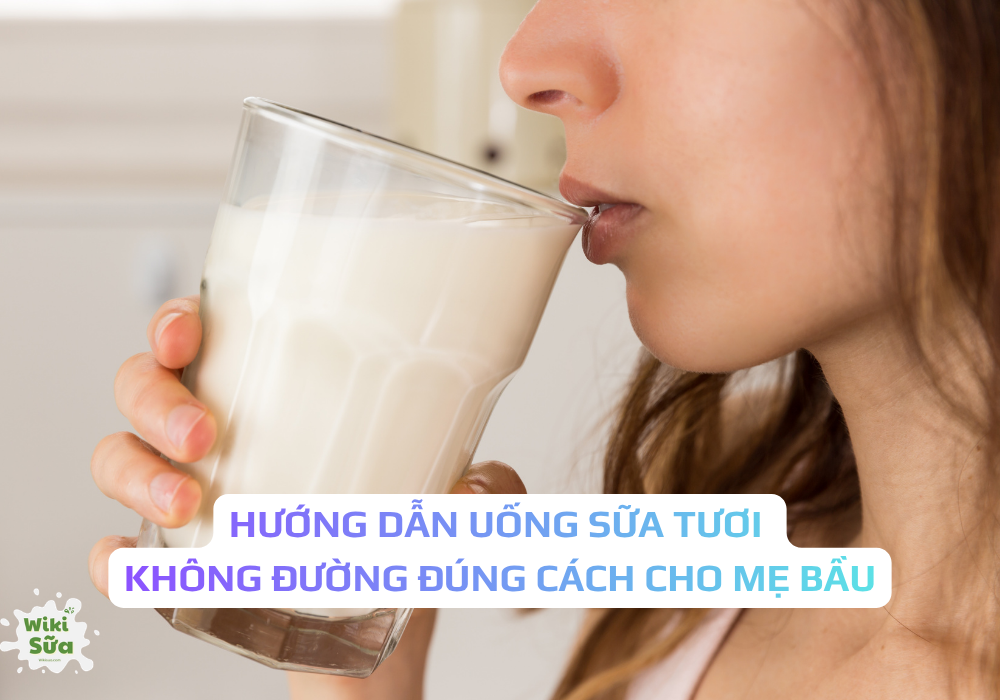 Hướng dẫn uống sữa tươi không đường đúng cách cho mẹ bầu 
